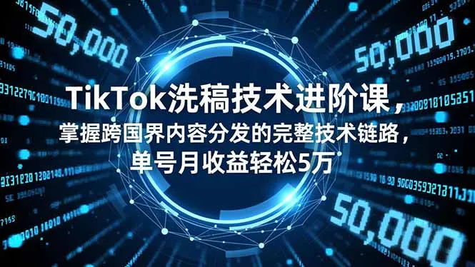 TikTok洗稿技术进阶课，掌握跨国界内容分发的完整技术链路，单号月收益轻松5万-奇点库
