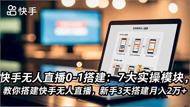 快手无人直播0-1搭建：7大实操模块，教你搭建快手无人直播，新手3天搭建月入2万+-奇点库