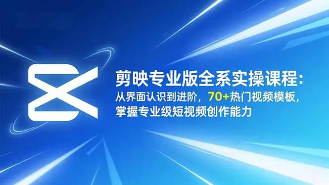 剪映专业版全系实操课程：从界面认识到进阶，70+热门视频模板，掌握专业级短视频创作能力-奇点库