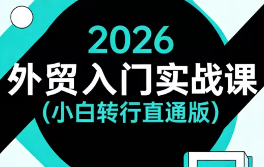 2026外贸入门实战课(小白转行直通版)-奇点库资源网