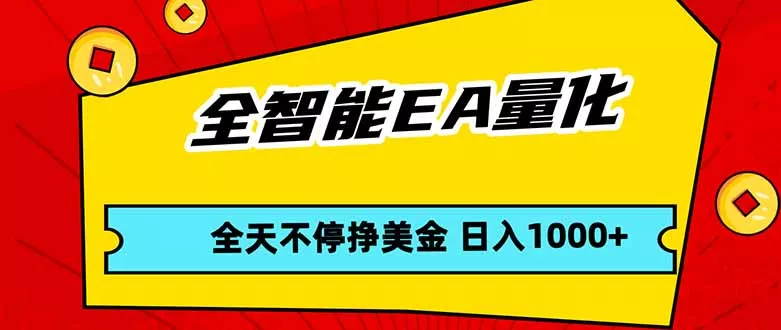 全智能EA量化，全天不间断挣美金，，小白轻松操作，日入1000+-奇点库资源网