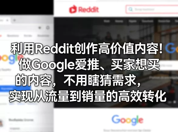 利用Reddit创作高价值内容!做Google爱推、买家想买的内容,不用瞎猜需求,实现从流量到销量的高效转化