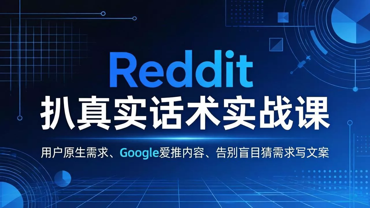 Reddit 扒真实话术实战课：用用户原生需求做 Google 爱推内容，告别盲目猜需求写文案-奇点库资源网
