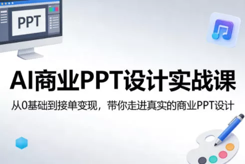 AI商业PPT设计实战课，从0基础到接单变现，带你走进真实的商业PPT设计-奇点库资源网