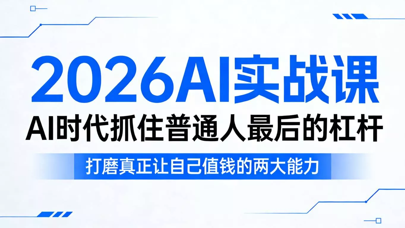 2026AI实战课，AI时代抓住普通人最后的杠杆，打磨真正让自己值钱的两大能力-奇点库资源网