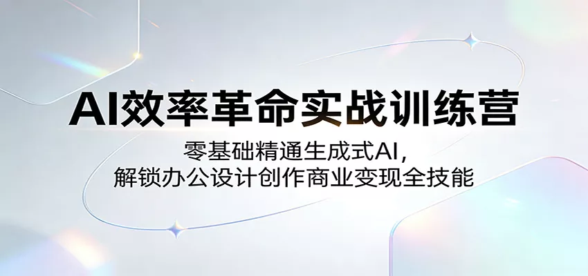 图片[1]-AI效率革命实战训练营：零基础精通生成式AI，解锁办公设计创作商业变现全技能-奇点资源库