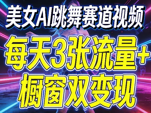 美女AI跳舞赛道视频，每天3张流量+橱窗双变现，新手保姆级制作教学-奇点库