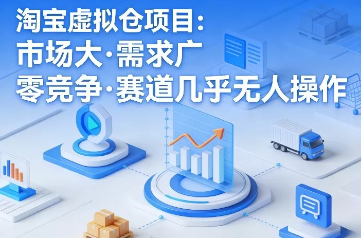淘宝虚拟仓项目，市场大，需求广，零竞争，赛道几乎没人操作(更新0410)-奇点库
