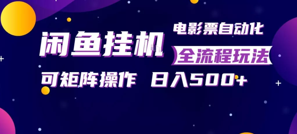 闲鱼全自动售卖电影票，全程挂G，可矩阵操作，小白轻松上手日入5张，稳定副业【揭秘】-奇点库