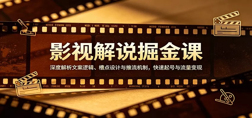 影视解说掘金课：深度解析文案逻辑、槽点设计与推流机制，快速起号与流量变现-奇点库