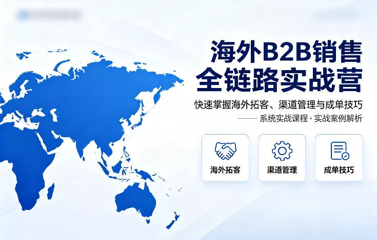 海外B2B销售全链路实战营，快速掌握海外拓客、渠道管理与成单技巧-奇点库