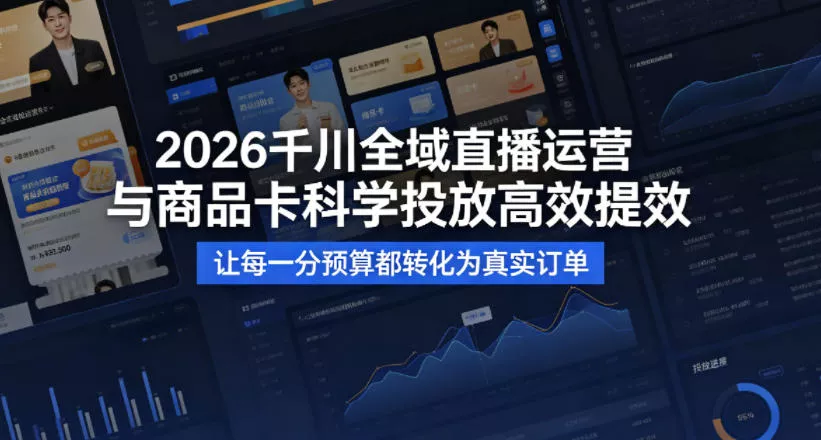 2026千川全域直播运营跟商品卡，科学投放，高效提效，让每一分预算都转化为真实订单-奇点库