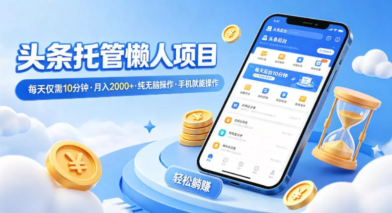 头条托管懒人项目，每天仅需10分钟，月入2000+，纯无脑操作，手机就能操作【揭秘】-奇点库