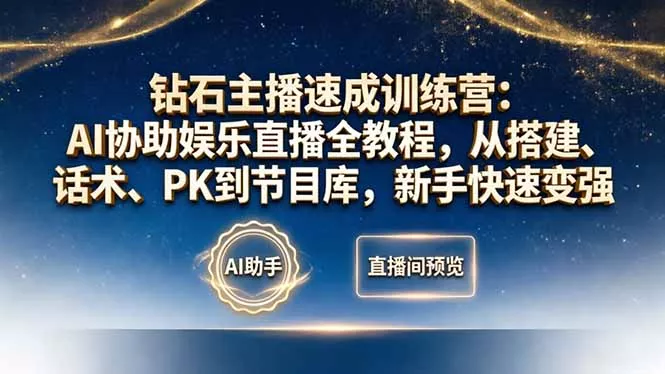 钻石主播速成训练营:AI协助娱乐直播全教程,从搭建、话术、PK到节目库,新手快速变强-奇点库