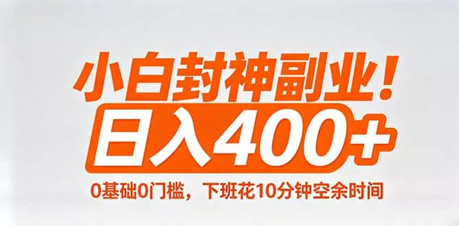 小白封神副业！0基础0门槛，下班花10分钟空余时间，日入400+,简单粗暴！-奇点库