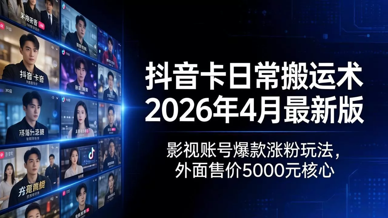 抖音卡日常搬运术2026年4月最新版：影视账号爆款涨粉玩法，外面售价5000元核心-奇点库