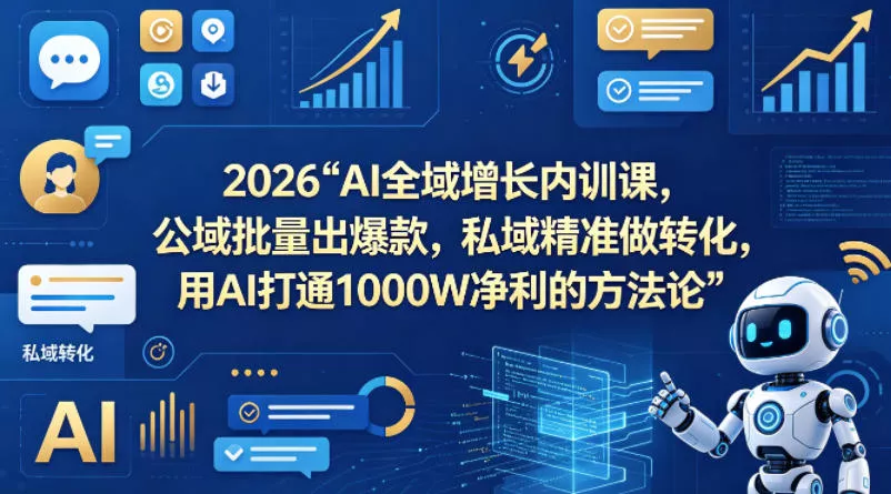 2026AI全域增长内训课，公域批量出爆款，私域精准做转化，用AI打通1000W净利的方法论-奇点库