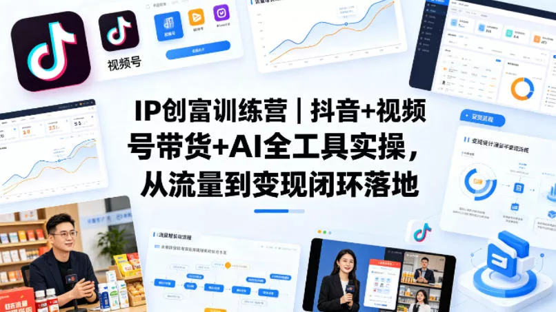 IP创富训练营｜抖音+视频号带货+AI全工具实操，从流量到变现闭环落地-奇点库