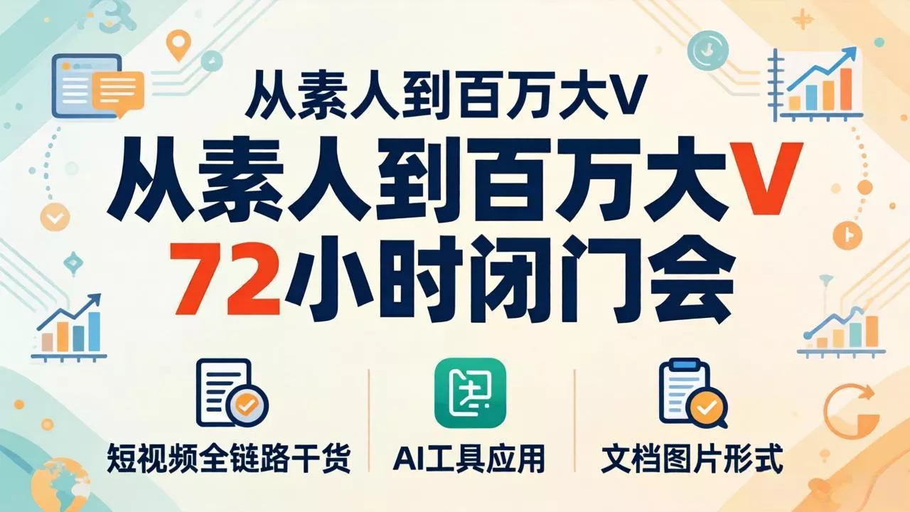 从素人到百万大V 72小时闭门会：短视频全链路干货+AI工具应用，文档图片形式轻松学变现-奇点库
