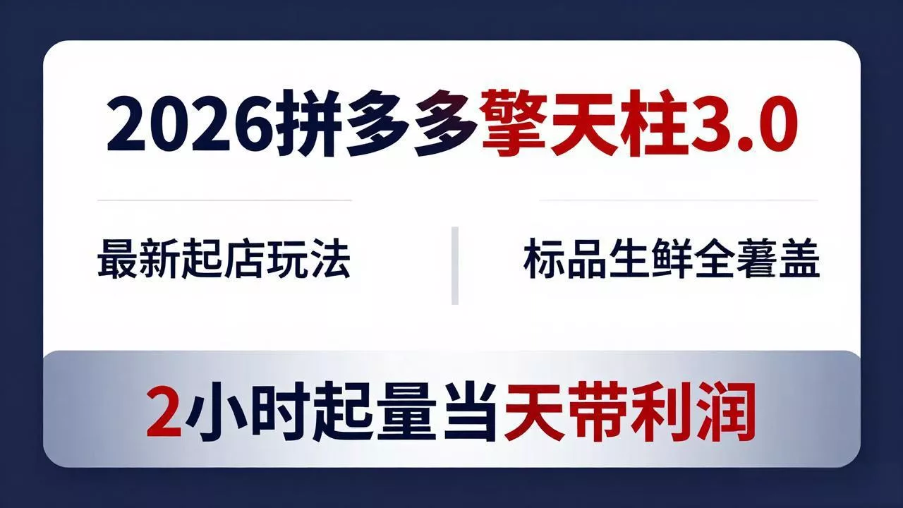 2026拼多多擎天柱 3.0-更新4月20：最新起店玩法，标品生鲜全覆盖，2小时起量当天带利润-奇点库