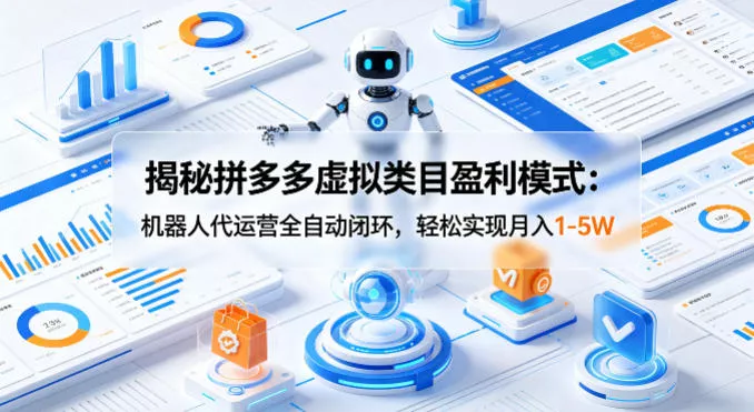 揭秘拼多多虚拟类目盈利模式：机器人代运营全自动闭环，轻松实现月入1-5W-奇点库
