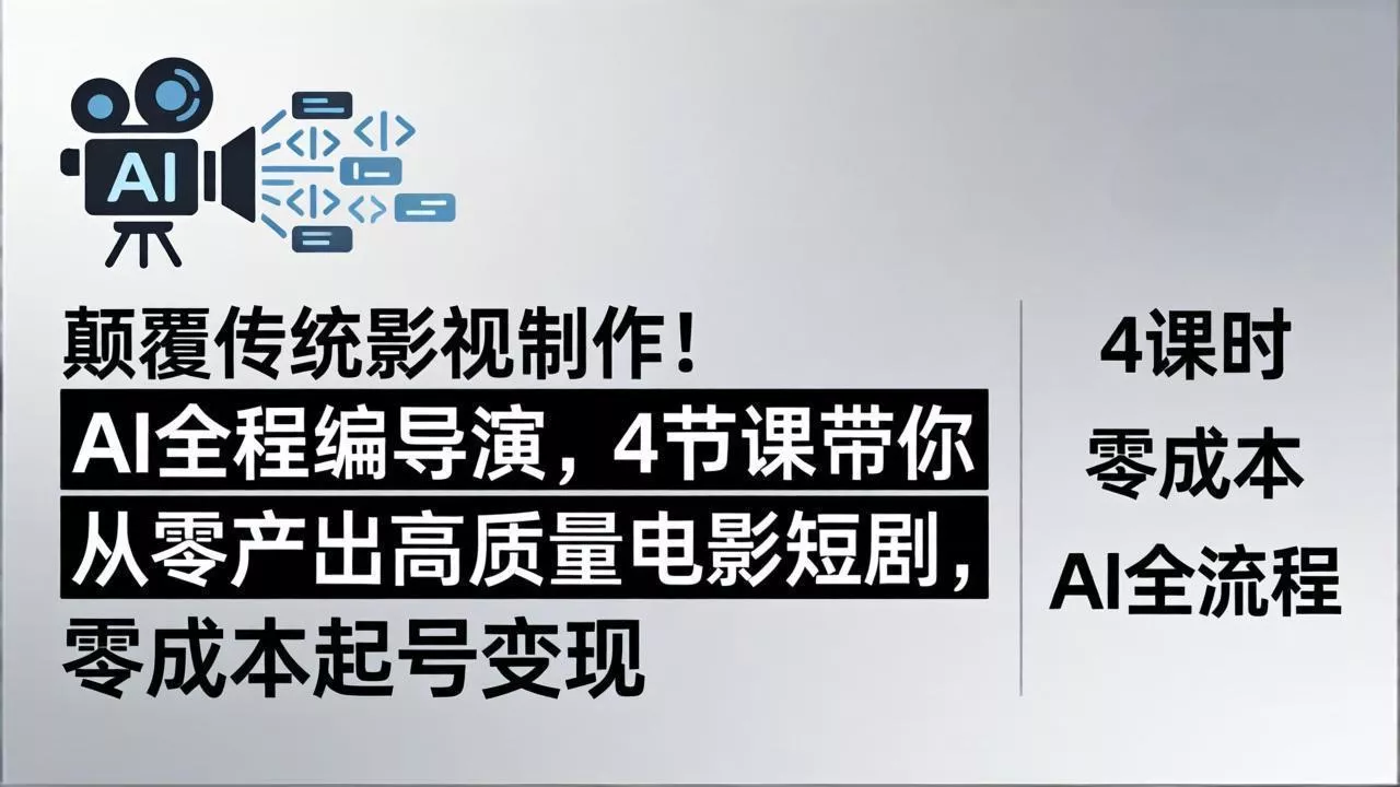 颠覆传统影视制作！AI全程编导演，4节课带你从零产出高质量电影短剧，零成本起号变现-奇点库