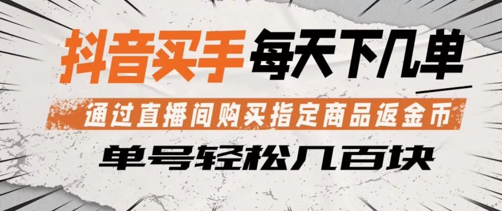 抖音买手通过直播间购买指定商品返金币，每天几单，轻松日入几张【揭秘】-奇点库