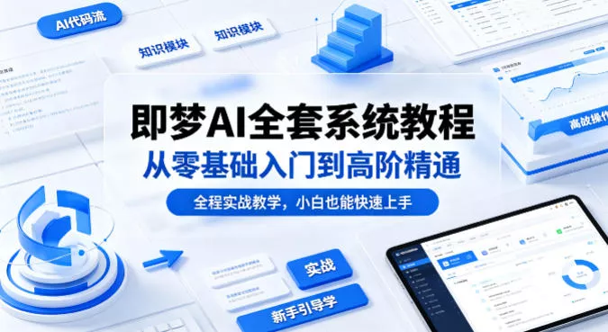 即梦AI全套系统教程，从零基础入门到高阶精通，全程实战教学，小白也能快速上手-奇点库