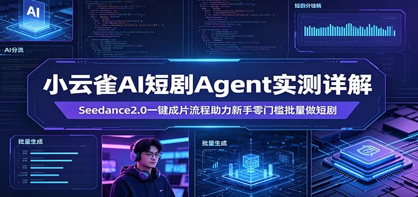 小云雀AI短剧Agent实测详解：Seedance2.0一键成片流程助力新手零门槛批量做短剧-奇点库