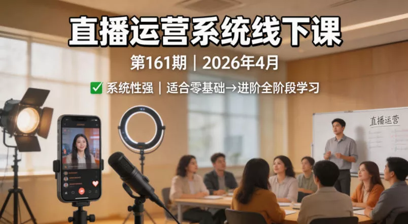 直播运营系统线下课第161期2026年4月，系统性强，适合零基础到进阶学习【录音+文档】-奇点库