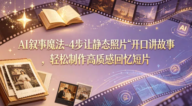 AI叙事魔法-4步让静态照片“开口讲故事”，轻松制作高质感回忆短片-奇点库