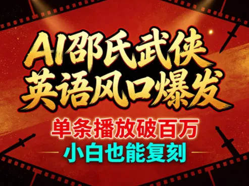 AI邵氏武侠英语风口爆发，单条播放破百万，小白也能复刻-奇点库