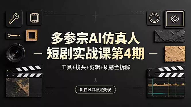 多参宗AI仿真人短剧实战课第4期，工具+镜头+剪辑+质感全拆解，抓住风口稳定变现-奇点库