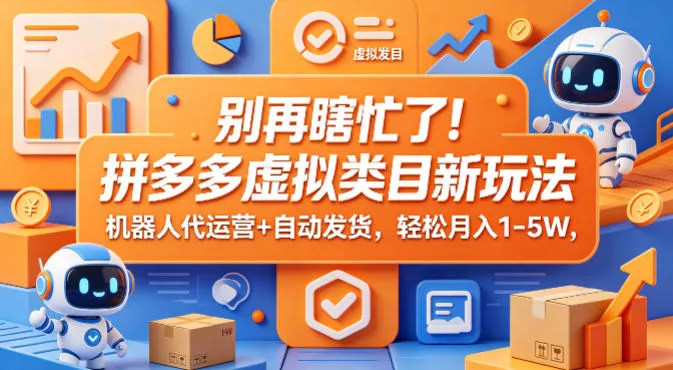 别再瞎忙了！拼多多虚拟类目新玩法，机器人代运营+自动发货，轻松月入1-5W【揭秘】-奇点库