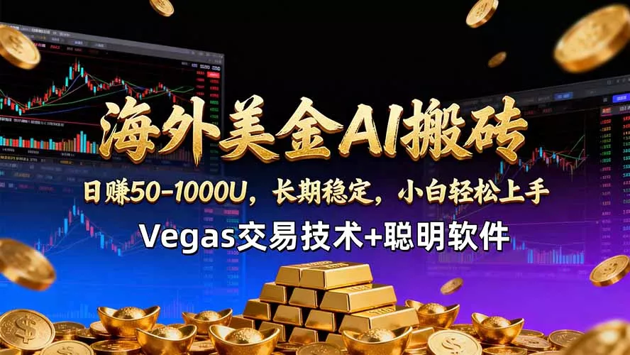 海外美金AI搬砖技术Vegas交易技术+聪明软件【训练营第七期】，日赚50-100U-奇点库