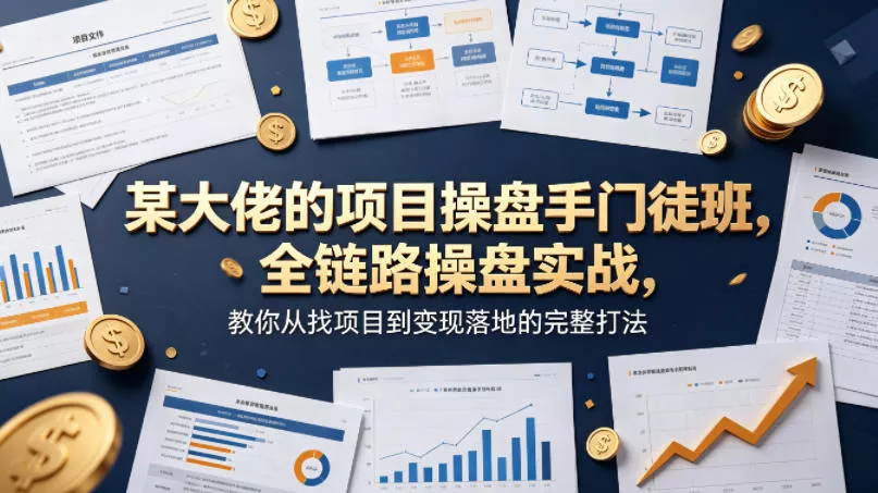 某大佬的项目操盘手门徒班，全链路操盘实战，教你从找项目到变现落地的完整打法-奇点库