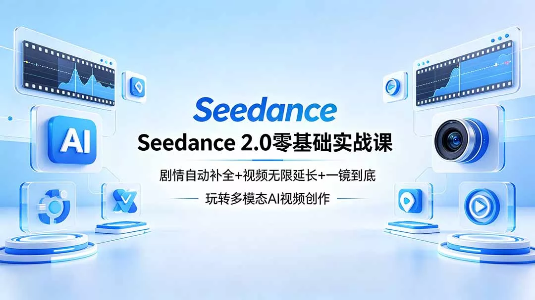 Seedance 2.0零基础实战课：剧情自动补全+视频无限延长+一镜到底：玩转多模态AI视频创作-奇点库