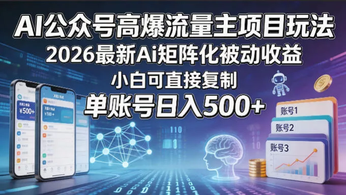 AI公众号高爆流量主项目玩法，2026最新Ai矩阵化被动收益，小白可直接复制，单账号日入500+-奇点库