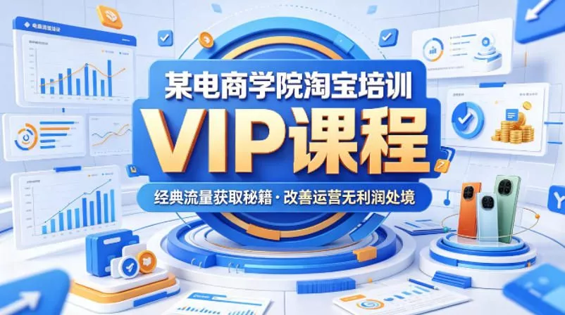 某电商学院淘宝培训VIP课程，各种经典有用的流量获取秘籍，改善运营产品没利润的处境(2026年5月)-奇点库