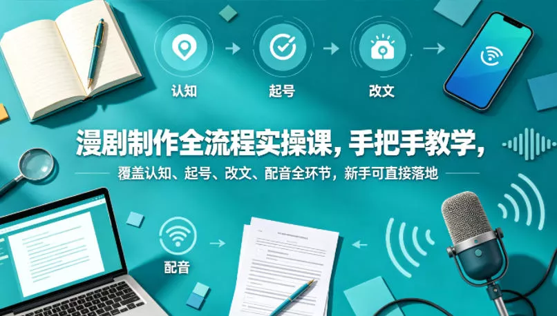 漫剧制作全流程实操课，手把手教学，覆盖认知、起号、改文、配音全环节，新手可直接落地-奇点库