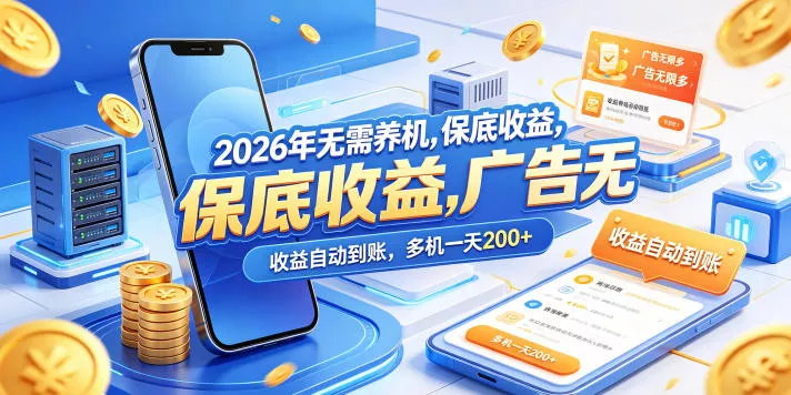 2026年无需养机，保底收益，广告无限多，收益自动到账，多机一天200+【揭秘】-奇点库