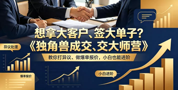 想拿大客户、签大单子？《独角兽成交大师营》教你扛异议、做爆单报价，小白也能进阶【原创双语字幕】-奇点库