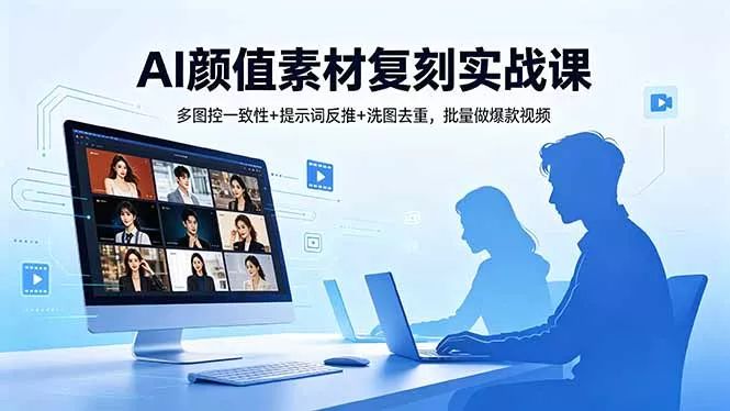 AI颜值素材复刻实战课，多图控一致性+提示词反推+洗图去重，批量做爆款视频-奇点库