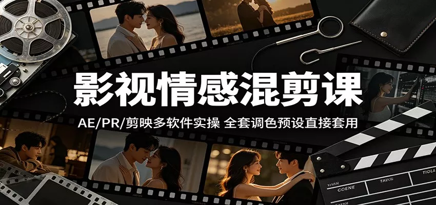 影视情感混剪课：AE/PR/剪映多软件实操，全套调色预设直接套用-奇点库