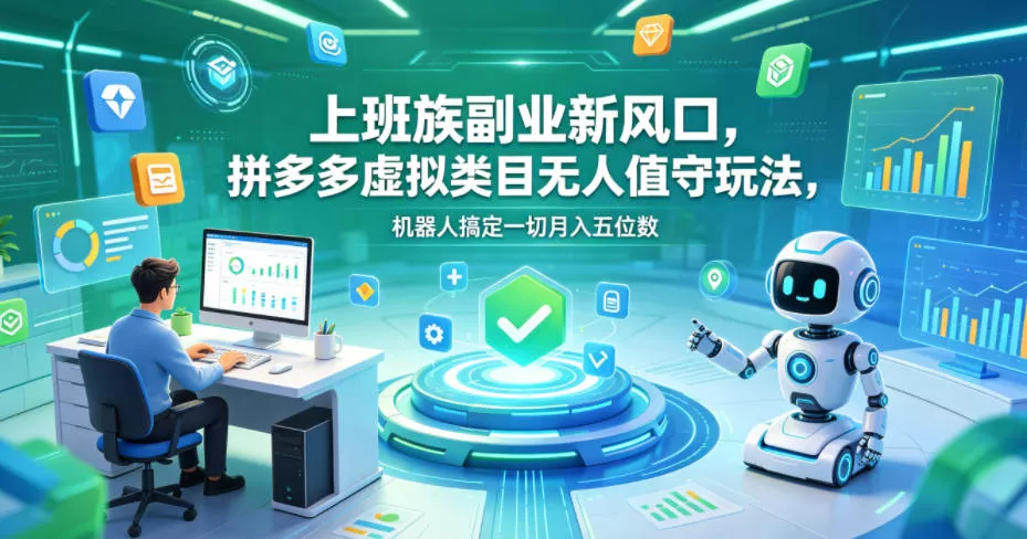 上班族副业新风口，拼多多虚拟类目无人值守玩法，机器人搞定一切月入五位数【揭秘】-奇点库
