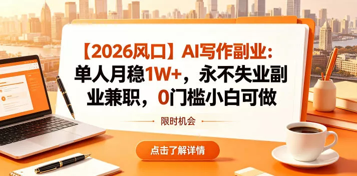 【2026风口】AI写作副业:单人月稳1W+,永不失业副业兼职,0门槛小白可做【揭秘】-奇点库