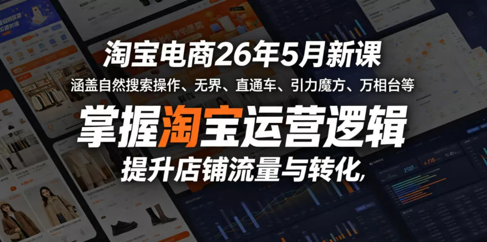 淘宝电商26年5月新课,涵盖自然搜索操作、无界、直通车、引力魔方、万相台等,掌握淘宝运营逻辑,提升店铺流量与转化