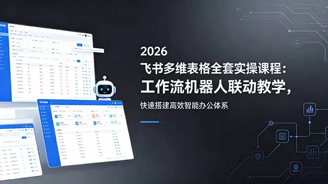 2026飞书多维表格全套实操课程:工作流机器人联动教学,快速搭建高效智能办公体系-奇点库