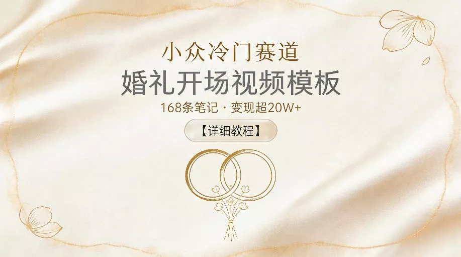 小众冷门赛道，婚礼开场视频模板，168条笔记，变现超20W+【详细教程】-奇点库