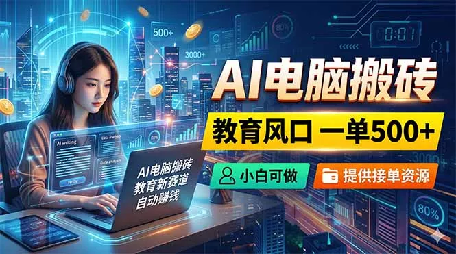 AI电脑搬砖，教育风口一单500+，小白可做，提供接单资源-奇点库